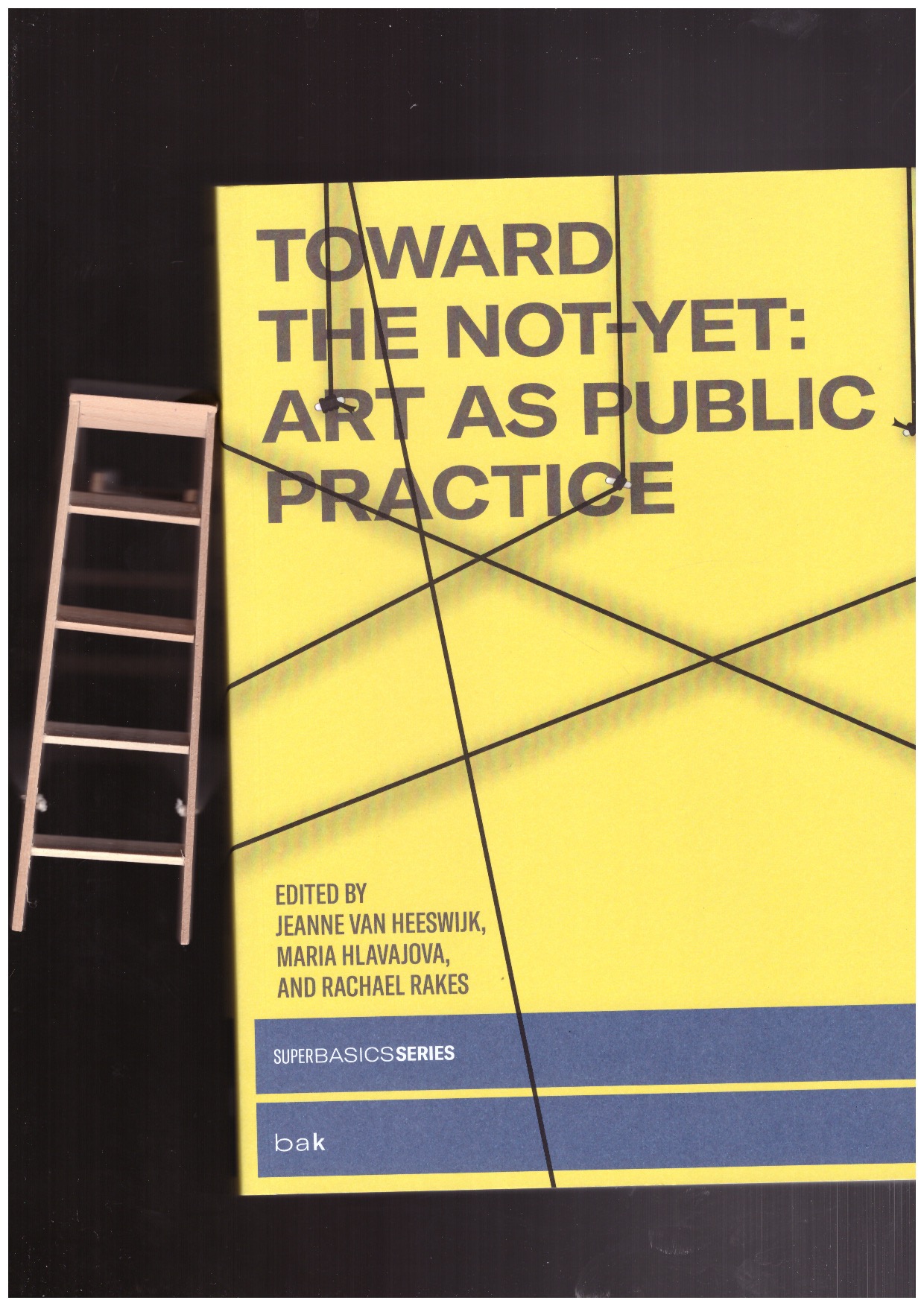VAN HEESWIJK, Jeanne; HLAVAJOVA, Maria; Rakes, Rachael (eds.) - Toward the Not-Yet: Art as Public Practice